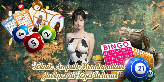 Teknik Ampuh Mendapatkan Jackpot di Togel Belarus