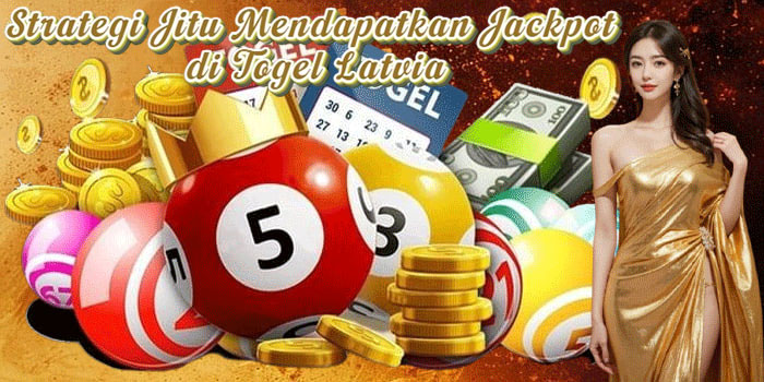 Strategi Jitu Mendapatkan Jackpot di Togel Latvia