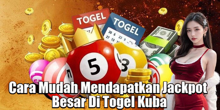 Cara Mudah Mendapatkan Jackpot Besar Di Togel Kuba