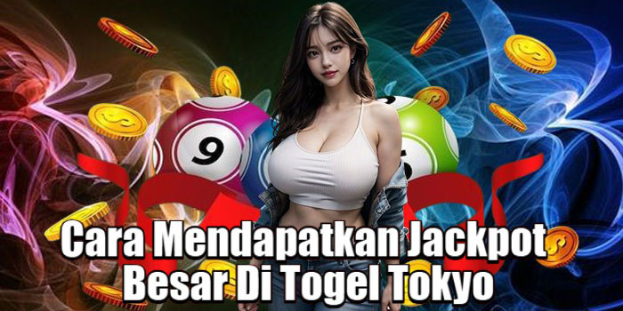 Cara Mendapatkan Jackpot Besar Di Togel Tokyo