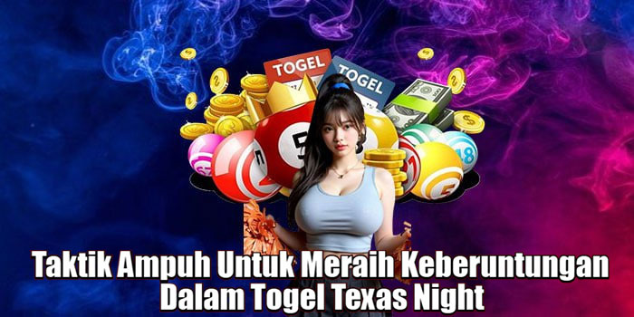 Taktik Ampuh Untuk Meraih Keberuntungan Dalam Togel Texas Night