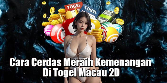 Cara Cerdas Meraih Kemenangan Di Togel Macau 2D