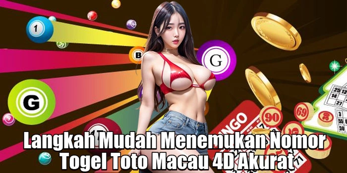 Langkah Mudah Menemukan Nomor Togel Toto Macau 4D Akurat